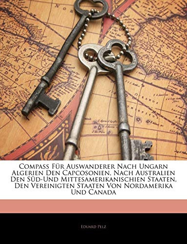 Compass Fur Auswanderer Nach Ungarn, Algerien, Den Capcosonien, Nach Australien, Den Sud- Und Mittesamerikanischien Staaten, Den Vereinigten Staaten Von Nordamerika Und Canada