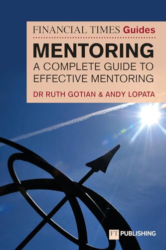The Financial Times Guide to Mentoring: A Complete Guide to Effective Mentoring (Financial Times Series)