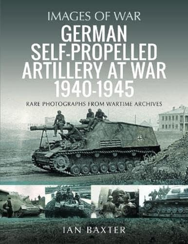 German Self-propelled Artillery at War 1940 1945: Rare Photographs from Wartime Archives (Images of War)