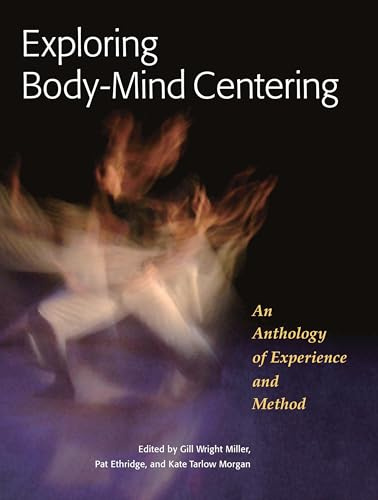 Exploring Body-Mind Centering: An Anthology of Experience and Method: 68 (Io Series)