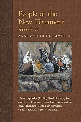 People of the New Testament, Book II: Nine Apostles, Paul, Lazarus & the Secret Disciples: Volume 4 (New Light on the Visions of Anne Catherine Emmerich)