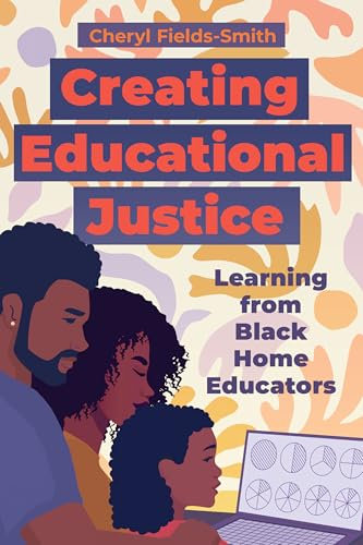 Creating Educational Justice: Learning from Black Home Educators