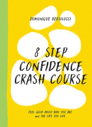 8 Step Confidence Crash Course: Feel Good about Who You Are and the Life You Live: 3 (Mindset Matters)