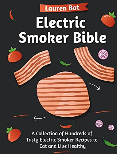 Electric Smoker Bible: A Collection of Hundreds of Tasty Electric Smoker Recipes to Eat and Live Healthy