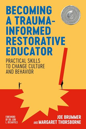 Becoming a Trauma-Informed Restorative Educator: Practical Skills to Change Culture and Behavior