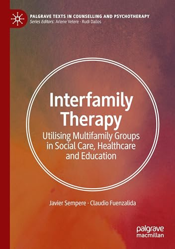 Interfamily Therapy: Utilising Multifamily Groups in Social Care, Healthcare and Education (Palgrave Texts in Counselling and Psychotherapy)