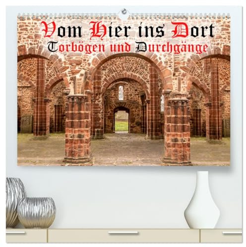 Vom Hier ins Dort - Torbögen und Durchgänge (hochwertiger Premium Wandkalender 2026 DIN A2 quer), Kunstdruck in Hochglanz: Torbögen stehen auch symbolisch für einen Übergang (CALVENDO Orte)