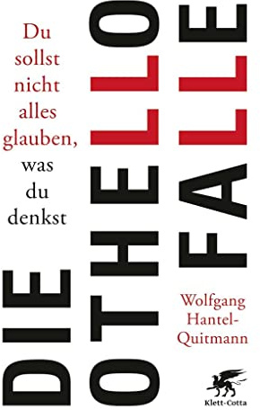 Die Othello-Falle: Du sollst nicht alles glauben, was du denkst