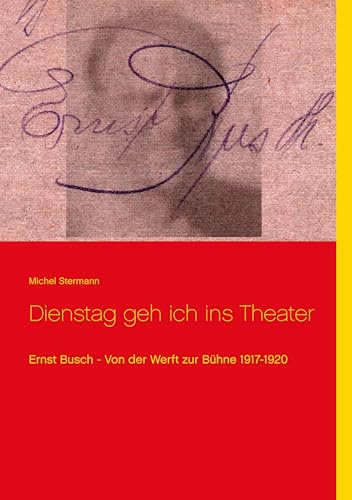 Dienstag geh ich ins Theater: Ernst Busch - Von der Werft zur Bühne 1917-1920