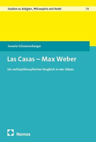Las Casas – Max Weber: Ein rechtsphilosophischer Vergleich in vier Sätzen (Studien zu Religion, Philosophie und Recht)