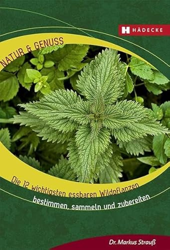 Die 12 wichtigsten essbaren Wildpflanzen: Bestimmen, sammeln und zubereiten (Natur & Genuss)