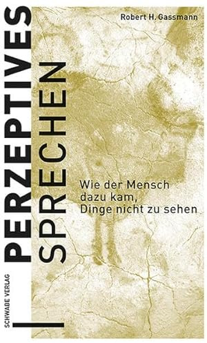 Perzeptives Sprechen: Wie der Mensch dazu kam, Dinge nicht zu sehen