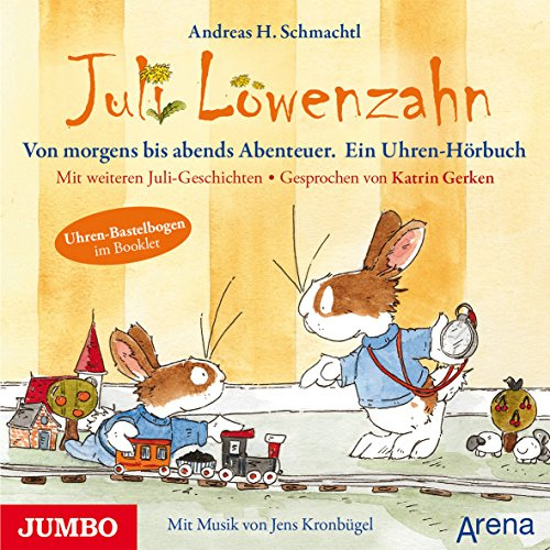 Juli Löwenzahn. Von morgens bis abends Abenteuer. Ein Uhren-Hörbuch: Mit weiteren Juli-Geschichten