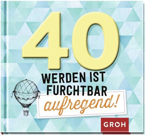 40 werden ist furchtbar aufregend!: Humorvolles Geschenk-Buch zum 40. Geburtstag | Mit lustigen Sprüchen und schönen Grafiken (Lustige Geschenkbücher zum runden Geburtstag)
