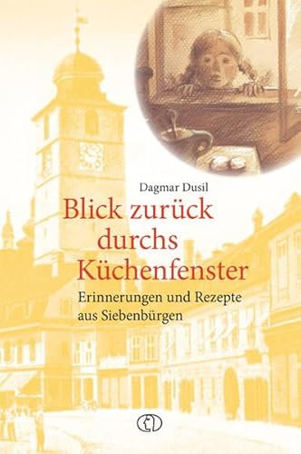 Blick zurück durchs Küchenfenster: Erinnerungen und Rezepte aus Siebenbürgen (Edition Lebenslinien: Rat für alle Lebenslagen)
