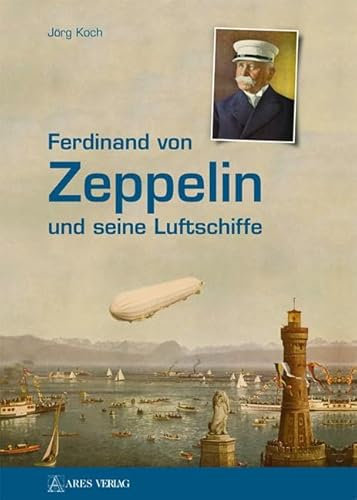 Ferdinand von Zeppelin und seine Luftschiffe