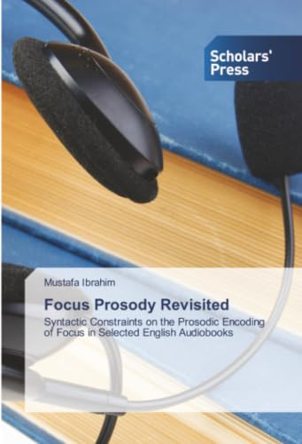 Focus Prosody Revisited: Syntactic Constraints on the Prosodic Encoding of Focus in Selected English Audiobooks