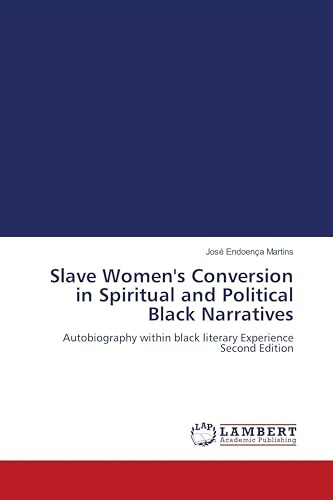 Slave Women's Conversion in Spiritual and Political Black Narratives: Autobiography within black literary Experience Second Edition