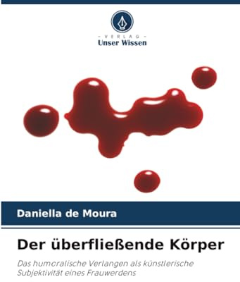 Der überfließende Körper: Das humoralische Verlangen als künstlerische Subjektivität eines Frauwerdens