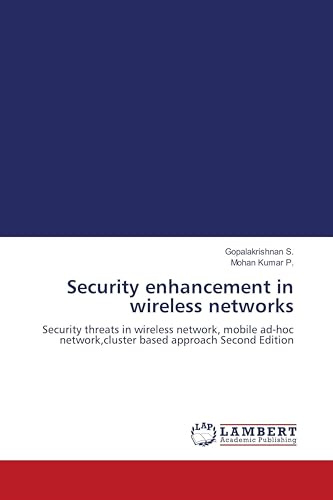 Security enhancement in wireless networks: Security threats in wireless network, mobile ad-hoc network,cluster based approach Second Edition