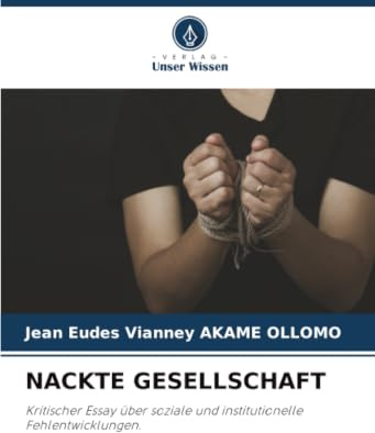 NACKTE GESELLSCHAFT: Kritischer Essay über soziale und institutionelle Fehlentwicklungen.