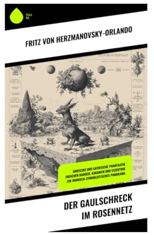 Der Gaulschreck im Rosennetz: Phantastische Groteske aus Altösterreich zwischen Wiener Moderne, Kakanien-Satire und absurdem Humor