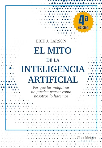 El mito de la Inteligencia Artificial: Por qué las máquinas no pueden pensar como nosotros lo hacemos (Shackleton Books)