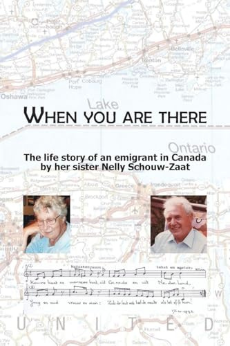 When you are there: The life story of an emigrant in Canada by her sister Nelly Schouw-Zaat