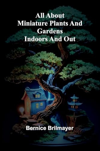 All about miniature plants and gardens indoors and out