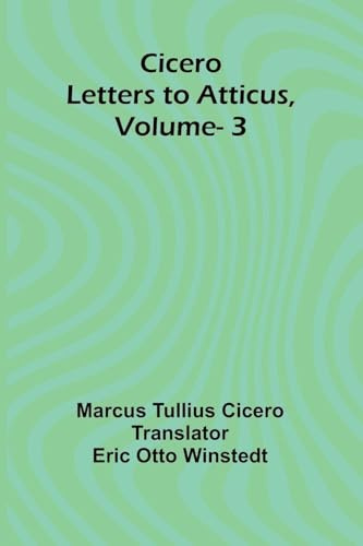 Cicero: Letters To Atticus, Vol. 3