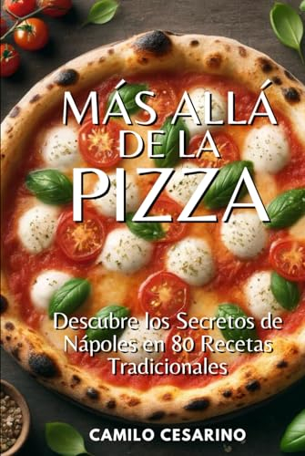 Más Allá de la Pizza: Descubre los Secretos de Nápoles en 80 Recetas Tradicionales