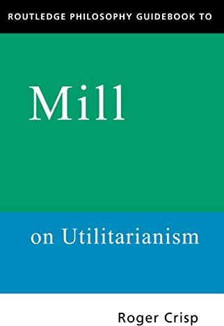Routledge Philosophy Guidebook to Mill on Utilitarianism (Routledge Philosophy Guidebooks)