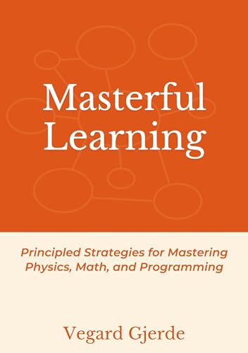 Masterful Learning: Principled Strategies for Mastering Physics, Math, and Programming