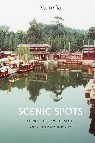 Scenic Spots: Chinese Tourism, the State, and Cultural Authority (China Program Books)