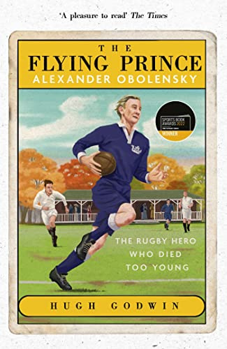 The Flying Prince: Alexander Obolensky: The Rugby Hero Who Died Too Young: The Sunday Times Rugby Book of the Year Winner 2022