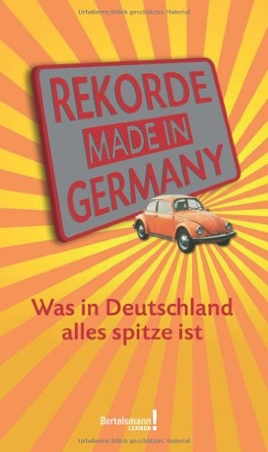 Rekorde made in Germany: Was in Deutschland alles spitze ist (Bertelsmann Lexikon)