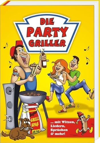 Die Party Griller: Mit Witzen, Liedern, Sprüchen und mehr!: ... mit Witzen, Liedern, Sprüchen & mehr
