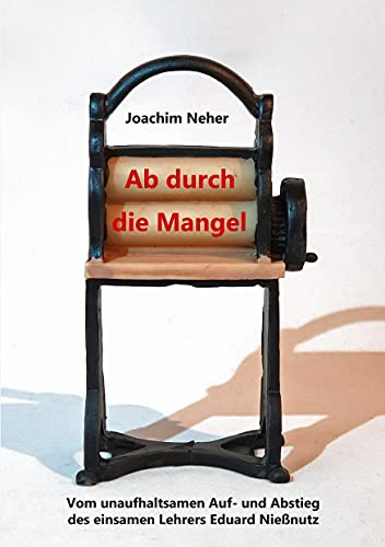 Ab durch die Mangel: Vom unaufhaltsamen Auf- und Abstieg des einsamen Lehrers Eduard Nießnutz