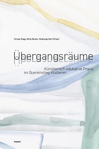 Übergangsräume: Künstlerisch-edukative Praxis im Quereinstieg studieren
