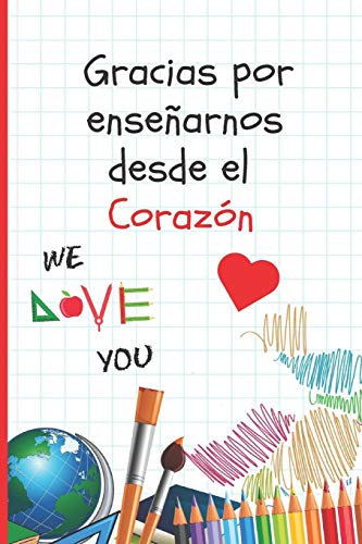 GRACIAS POR ENSEÑARNOS DESDE EL CORAZÓN: REGALO FIN DE CURSO. DIA DEL MAESTRO. ORIGINAL Y DIVERTIDO. CUADERNO DE NOTAS,DIARIO, APUNTES O AGENDA. PRIMARIA O SECUNDARIA. VACACIONES PROFESOR O PROFESORA.