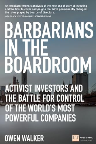 Barbarians in the Boardroom: Activist Investors and the battle for control of the world's most powerful companies (Financial Times Series)