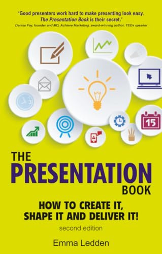 Presentation Book, The: How to Create it, Shape it and Deliver it! Improve Your Presentation Skills Now