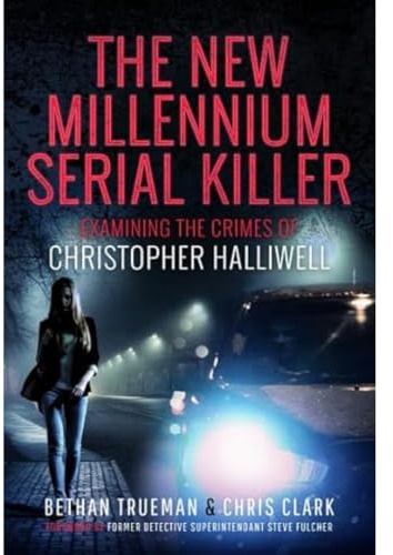 The New Millennium Serial Killer: Examining the Crimes of Christopher Halliwell