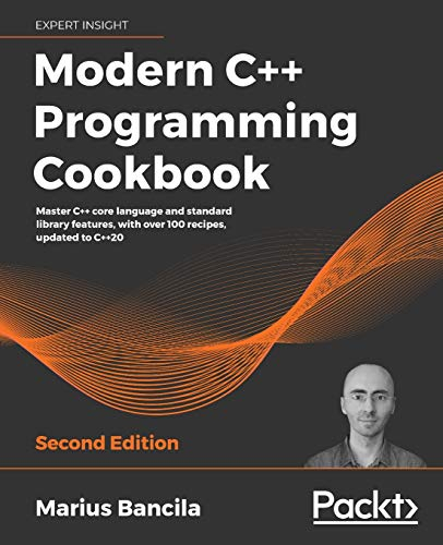 Modern C++ Programming Cookbook: Master C++ core language and standard library features, with over 100 recipes, updated to C++20