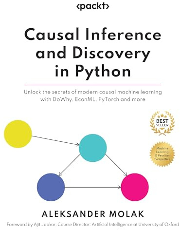 Causal Inference and Discovery in Python: Unlock the secrets of modern causal machine learning with DoWhy, EconML, PyTorch and more