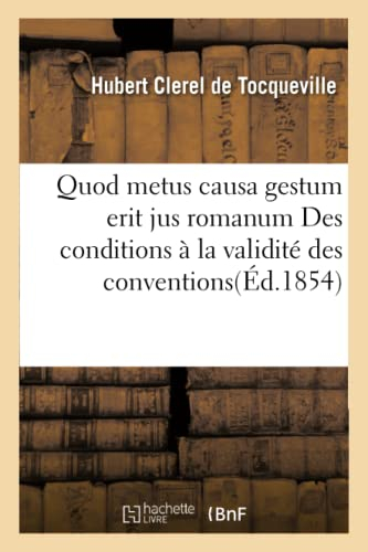 Quod metus causa gestum erit jus romanum Des conditions essentielles à la validité des: Conventions Droit Français: Thèse Pour La Licence (Sciences Sociales)