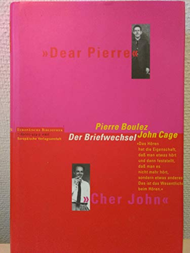 Dear John - Cher Pierre. Pierre Boulez - John Cage: Der Briefwechsel (Europäische Bibliothek)