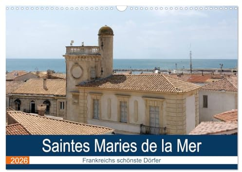 Frankreichs schönste Dörfer - Saintes Maries de la Mer (Wandkalender 2026 DIN A3 quer), CALVENDO Monatskalender: Spaziergang durch den Wallfahrtsort am Mittelmeer (CALVENDO Orte)