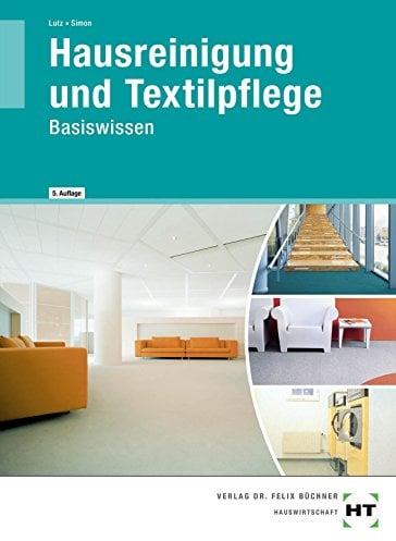 Hausreinigung und Textilpflege: Basiswissen für die Berufsvorbereitung in der Hauswirtschaft: Für die Ausbildung zur Hauswirtschaftshelferin/zum Hauswirtschafthelfer sowie zur Servicekraft