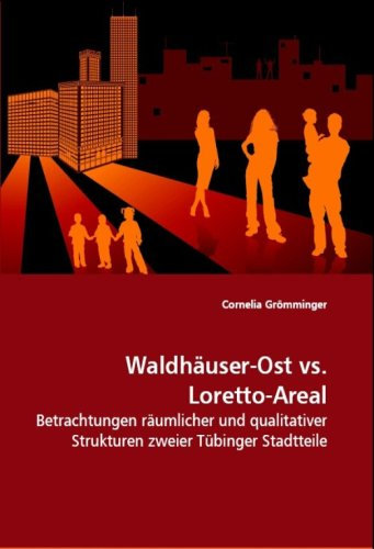 Waldhäuser-Ost vs. ­ Loretto-Areal: Betrachtungen räumlicher und qualitativer Strukturen zweier Tübinger Stadtteile
